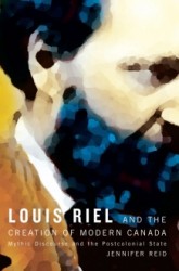 Louis Riel and the Creation of Modern Canada: Mythic Discourse and the Postcolon
